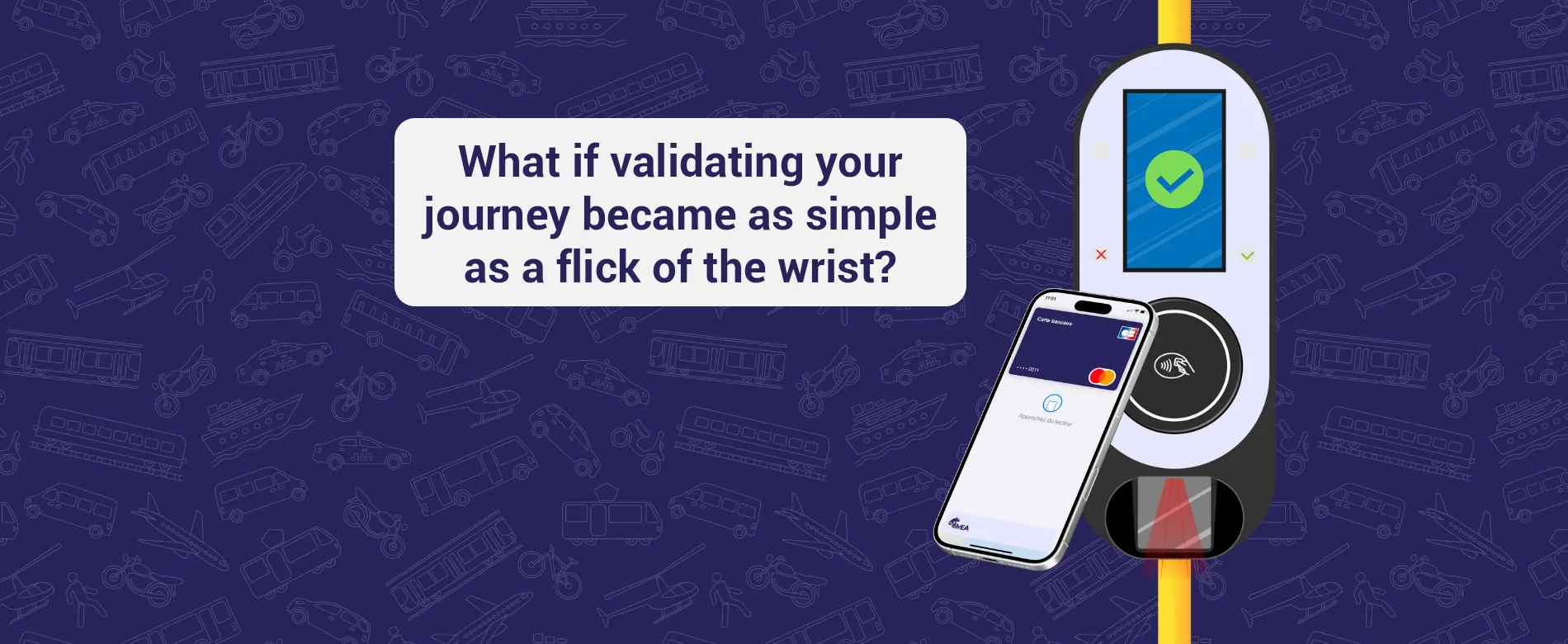 What if validating your journey became as simple as a flick of the wrist?